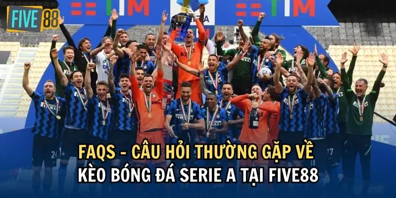 FAQs - Câu hỏi thường gặp về kèo bóng đá Serie A tại Five88