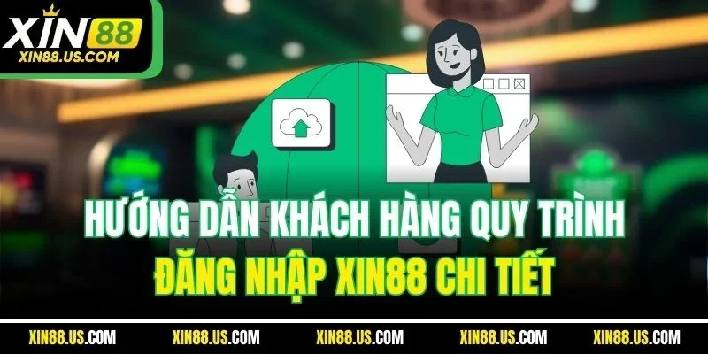 Hướng dẫn khách hàng quy trình đăng nhập Xin88 chi tiết 