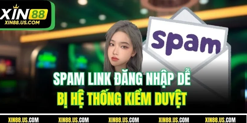 Spam link đăng nhập dễ bị hệ thống kiểm duyệt 