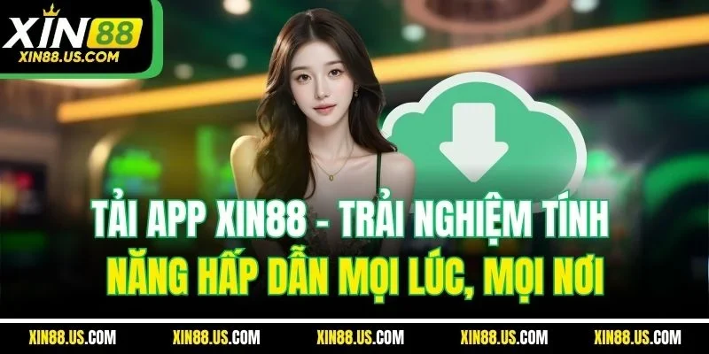 Tải app XIN88 - Trải nghiệm tính năng hấp dẫn mọi lúc, mọi nơi